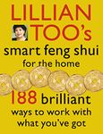 Lillian Too’s Smart Feng Shui For The Home: 188 brilliant ways to work with what you’ve got