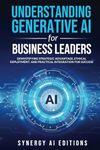 Understanding Generative AI for Business Leaders: Demystifying Strategic Advantage, Ethical Deployment, and Practical Integration for Success