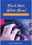 Black Hair, White Mom!: How to Work With and Not Against Your Child's Curls.