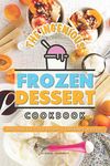 The Ingenious Frozen Dessert Cookbook: Delicious Ice-Cold Desserts, Explained in Detail