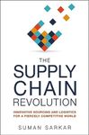 The Supply Chain Revolution: Innovative Sourcing and Logistics for a Fiercely Competitive World