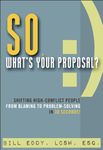 So, What's Your Proposal?: Shifting High-Conflict People from Blaming to Problem-Solving in 30 Seconds!