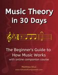 Music Theory in 30 Days: The Beginner's Guide to How Music Works - With Online Companion Course (Practical Musical Theory)