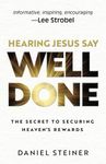 Hearing Jesus Say Well Done: The Secret to Securing Heaven's Rewards