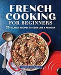 French Cooking for Beginners: 75+ C
