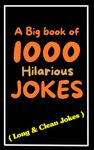 A Big Book of 1000 Hilarious Jokes: Long, Clean and Very funny Jokes collection