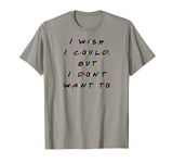 I wish I Could, But I Don't Want To Funny Quote T-Shirt