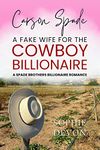 Carson Spade - A Fake Wife for the Cowboy Billionaire: A Spade Brothers Billionaire Romance (Spade Brothers Ranch Book 3)