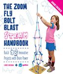 The Zoom, Fly, Bolt, Blast STEAM Handbook: Build 18 Innovative Projects with Brain Power (Junior Engineer)