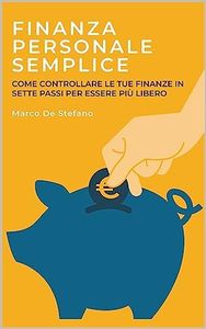 Finanza personale semplice: Come controllare le tue finanze in sette passi per essere più libero