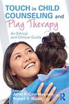 Touch in Child Counseling and Play Therapy: An Ethical and Clinical Guide