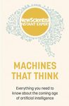 Machines that Think: Everything you need to know about the coming age of artificial intelligence (New Scientist Instant Expert)