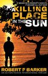 A KILLING PLACE IN THE SUN; An International Action Thriller from the author of LAST GASP and The Worshipper Trilogy.