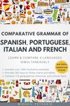 Comparative Grammar of Spanish, Portuguese, Italian and French: Learn & Compare 4 Languages Simultaneously