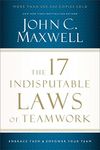 The 17 Indisputable Laws of Teamwork: Embrace Them and Empower Your Team