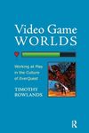 Video Game Worlds: Working at Play in the Culture of EverQuest