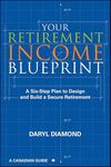 Your Retirement Income Blueprint: A Six-Step Plan to Design and Build a Secure Retirement