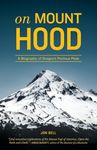 On Mount Hood: A Biography of Oregon's Perilous Peak