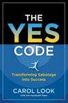 The Yes Code: Transforming Sabotage Into Success