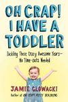 Oh Crap! I Have a Toddler: Tackling These Crazy Awesome Years―No Time-outs Needed (Volume 2)