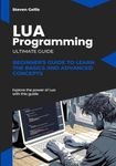 Lua Programming: Beginner's Guide to Learn the Basics and advanced Concepts