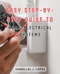 Easy Step-by-Step Guide to Home Electrical Systems: Smart Money Saving Techniques: Uncover Ways to-Curb Impulse Buying & Gain Financial Independence